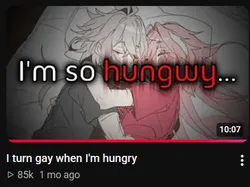 i turn gay when im hungry